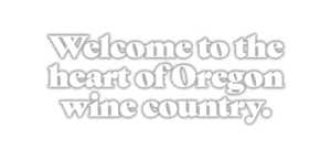 Welcome to the Heart of Oregon Wine Country.