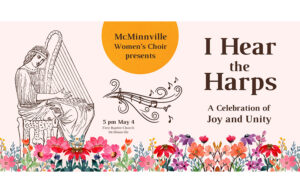 A graphic with someone playing the harp in a field of flowers. It says McMinnville Women's Choir Presents I Hear the Harps. A celebration of Joy and Unity.