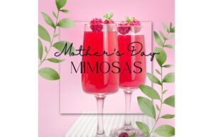 A graphic with a pink background and leaves growing up the image. In the center, there are pink cocktails with berries on top. It says Mother's Day Mimosas