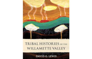 A book cover that says Tribal Histories of the Willamette Valley by David G. Lewis.